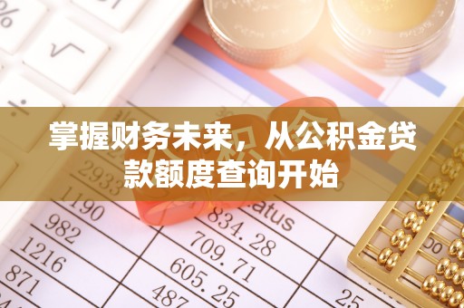 集安掌握财务未来，从公积金贷款额度查询开始